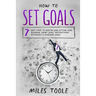 How to Set Goals: 7 Easy Steps to Master Goal Setting, Goal Planning, Smart Goals, Motivational Psychology & Achieving Goals