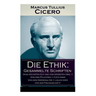 Die Ethik: Gesammelte Schriften (Vom hhsten Gut und vom grten ﾜbel + Von den Pflichten + Cato oder Von dem Greisenalter + L舁