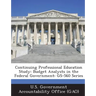 Continuing Professional Education Study: Budget Analysts in the Federal Government: GS-560 Series