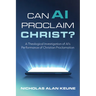 Can AI Proclaim Christ?: A Theological Investigation of Ai's Performance of Christian Proclamation