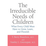 The Irreducible Needs of Children: What Every Child Must Have to Grow, Learn, and Flourish