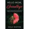 Hello Mom, Goodbye: A guide to facing grief and anger left by a mother who hurt you but also loved you.