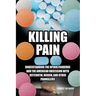 Killing Pain: Understanding the Opioid Pandemic and the American Obsession with Oxycontin, Heroin, and Other Painkillers