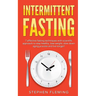 Intermittent Fasting: 7 Effective Techniques with Scientific Approach To Stay Healthy, Lose Weight, Slow Down Aging Process & Live Longer