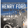 Henry Ford Made Better Cars The Industrial Revolution in America Grade 6 Children's Biographies