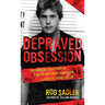 Depraved Obsession: The Gripping True Story Of Law Enforcement's Hunt For A Sadistic Serial Killer