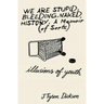 We Are Stupid. Bleeding. Naked History: A Memoir (of sorts), or: Illusions of Youth