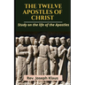 The Twelve Apostles of Christ: Study on the life of the Apostles