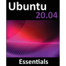 Ubuntu 20.04 Essentials: A Guide to Ubuntu 20.04 Desktop and Server Editions