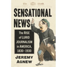 Sensational News: The Rise of Lurid Journalism in America, 1830-1930