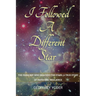 I Followed A Different Star: The Farm Boy Who Reached the Stars: A True Story of Faith and Resilience