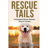 Rescue Tails: Unbreakable Bonds Between Dogs & Humans