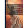 The Works of Robert G. Ingersoll; Volume 6