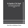 An Exposition Of The Gospel Of St. Luke Consisting Of An Analysis Of Each Chapter And Of A Commentary Critical, Exegetical, Doctrinal, And Moral