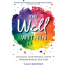 The Well Within: Unlocking Your Personal Power Through Radical Self-Care