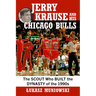 Jerry Krause and His Chicago Bulls: The Scout Who Built the Dynasty of the 1990s