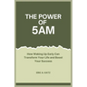 The Power of 5AM: How Waking Up Early Can Transform Your Life and Boost Your Success