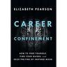 Career Confinement: How to Free Yourself, Find Your Guides, and Seize the Fire of Inspired Work