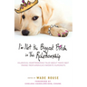 I'm Not the Biggest Bitch in This Relationship: Hilarious, Heartwarming Tales About Man's Best Friend from America's Favorite Humorists