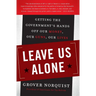 Leave Us Alone: Getting the Government's Hands Off Our Money, Our Guns, Our Lives