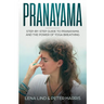 Pranayama: Step-By-Step Guide to Pranayama and the Power of Yoga Breathing