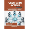 Crew AI in Action, 2nd Edition: A Practical Guide to Building and Managing Multi-agent AI Systems for Advanced Automation