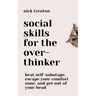 Social Skills for the Overthinker: Beat Self-Sabotage, Escape Your Comfort Zone, and Get Out Of Your Head