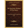 The Heavenly Wisdom Of The Saints: A Practical Guide To Spiritual Life