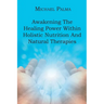 Awakening The Healing Power Within Holistic Nutrition And Natural Therapies