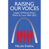 Raising Our Voices: League of Women Voters Metro St. Louis 1960-2022