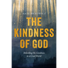 The Kindness of God: Beholding His Goodness in a Cruel World