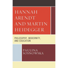 Hannah Arendt and Martin Heidegger: Philosophy, Modernity, and Education