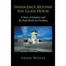 Innocence Beyond The Glass House: A Story of Injustice and the Final Battle for Freedom