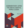 Commentary Upon The Maya-Tzental Perez Codex: With A Concluding Note Upon The Linguistic Problem Of The Maya Glyphs
