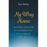 My Way Home: A Journey With The Spirit World and The Afterlife