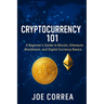Cryptocurrency 101: A Beginner's Guide to Bitcoin, Ethereum, Blockchain, and Digital Currency Basics