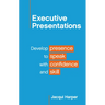 Executive Presentations: Develop presence to speak with confidence and skill