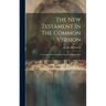 The New Testament In The Common Version: Conformed To Griesbach's Standard Greek Text