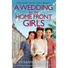 A Wedding for the Home Front Girls: An uplifting and heart-warming historical saga set in WW2