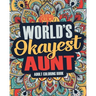Worlds Okayest Aunt: A Snarky, Irreverent & Funny Aunt Coloring Book for Adults