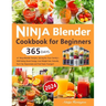 Ninja Blender Cookbook for Beginners: 365 Days of Ninja Blender Recipes, Juicing for Your Family's Well-being, Boost Energy, Lose Weight Fast, Detoxif