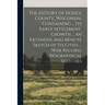 The History of Dodge County, Wisconsin, Containing ... Its Early Settlement, Growth ... an Extensive and Minute Sketch of Its Cities ... War Record, B