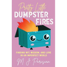 Pretty Little Dumpster Fires: Finding Wit, Wisdom, and Love in an Imperfect World