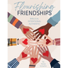 Flourishing Friendships: Biblical, Intentional, Authentic