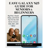 Easy Galaxy S25 Guide for Seniors & Beginners: Big Print, Simple Steps, and Quick Tips for the S25 Series (Covers S25, S25+, S25 Ultra)