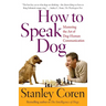 How to Speak Dog: Mastering the Art of Dog-Human Communication