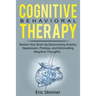Cognitive Behavioral Therapy: Rewire Your Brain by Overcoming Anxiety, Depression, Phobias, and Eliminating Negative Thoughts