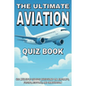 The Ultimate Aviation Quiz Book: 400 Multiple Choice Questions on Aircraft, Flight, History, and Innovation - With Answers and Explanations