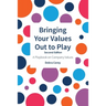 Bringing Your Values Out to Play: Second Edition