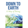 Down to Earth: A Way of Being